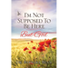 I'm Not Supposed To Be Here: But God