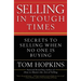 Selling in Tough Times: Secrets to Selling When No One Is Buying
