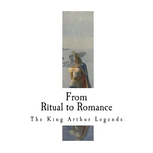 From Ritual to Romance: The Roots of the King Arthur Legends