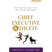 Chief Executive Athlete: How to Run Your Sports Career Like a Fortune 500 Company