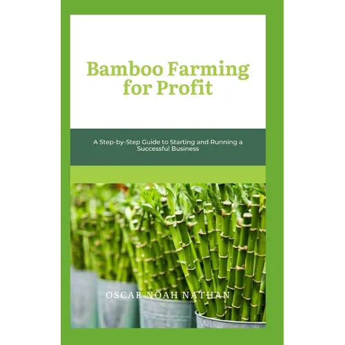 Bamboo Farming for Profit: A Step-by-Step Guide to Starting and Running a Successful Business