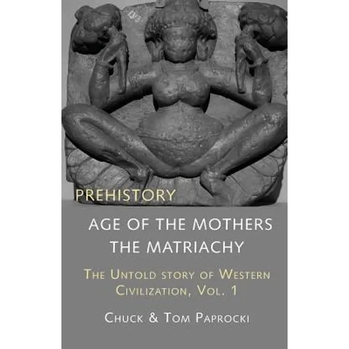 The Untold Story of Western Civilization, Vol. 1: Prehistory: The Age of the Mothers
