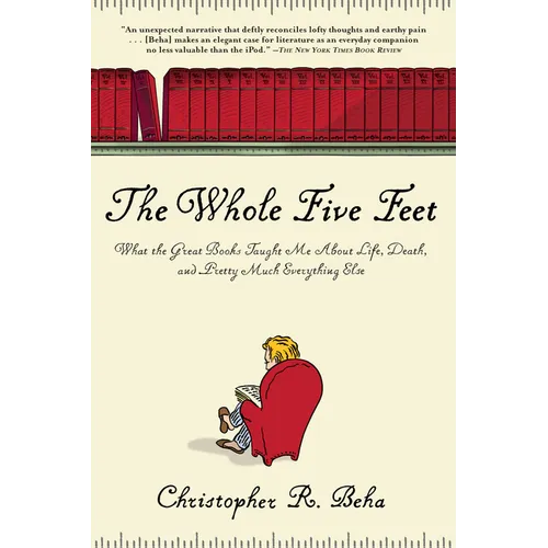 The Whole Five Feet: What the Great Books Taught Me about Life, Death, and Pretty Much Everthing Else