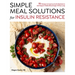 Simple Meal Solutions for Insulin Resistance: 75 Recipes to Improve Insulin Resistance and Support Stable Blood Sugar