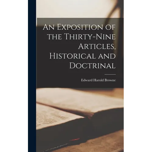 An Exposition of the Thirty-Nine Articles, Historical and Doctrinal