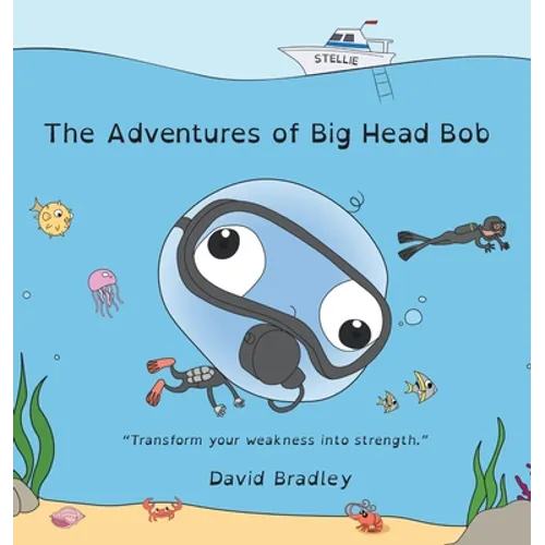 The Adventures of Big Head Bob - Transform Your Weakness into Strength