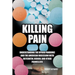 Killing Pain: Understanding the Opioid Pandemic and the American Obsession with Oxycontin, Heroin, and Other Painkillers