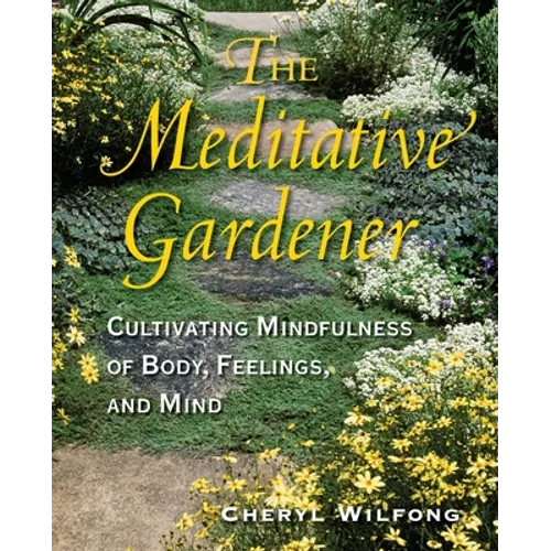 The Meditative Gardener: Cultivating Mindfulness of Body, Feelings, and Mind