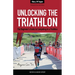Unlocking the Triathlon: The Beginner's Guide to Competing in a Triathlon--Anyone Can Tri