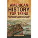American History for Teens: An Enthralling Guide to Major Events and Figures in the History of the United States of America