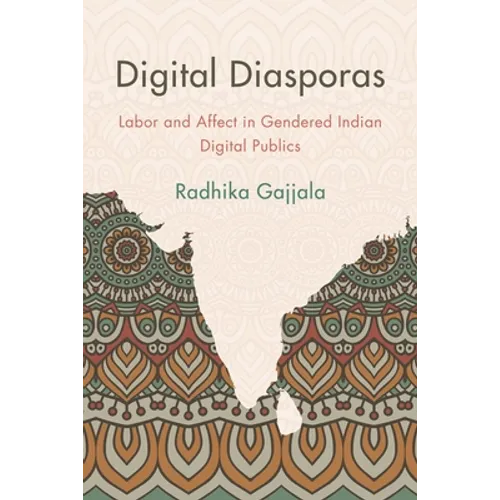 Digital Diasporas: Labor and Affect in Gendered Indian Digital Publics
