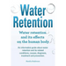 Water Retention. Water retention and its effects on the human body. An informative guide about water retention and its related conditions, causes, dia