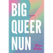 Big Queer Nun: A Memoir