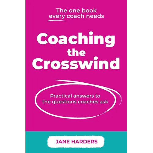 Coaching The Crosswind: Practical answers to the questions coaches ask