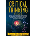 Critical Thinking Skills: Practical Tools for Rational Thinking and Deep Analysis to Boost Your Brainpower. Adopt Logic Strategies to Find Intel