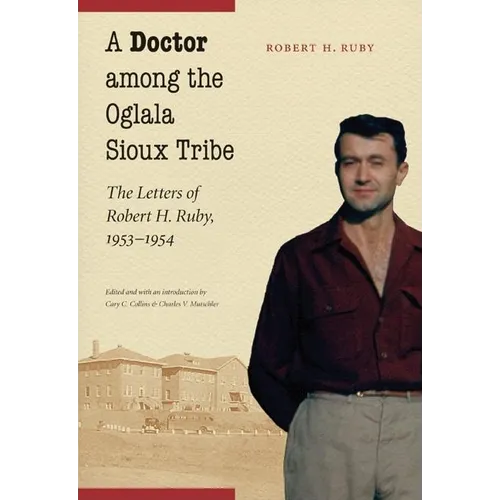 A Doctor Among the Oglala Sioux Tribe: The Letters of Robert H. Ruby, 1953-1954