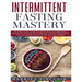 Intermittent Fasting Mastery: The Practical Guide to Using OMAD, Intermittent, Alternate Day and Extended Day Fasting for Weight Loss and Optimum Heal