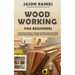 Woodworking for Beginners: A Practical Guide to Understanding Woodworking Basics and Starting Simple Woodworking Projects