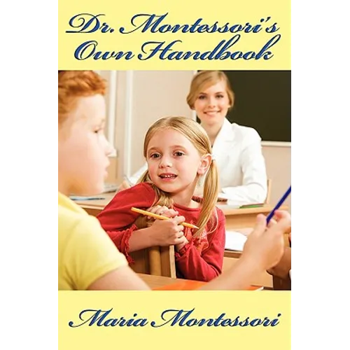 Dr. Montessori's Own Handbook: A Practical Guide to the Montessori Method, Materials, and Early Childhood Education