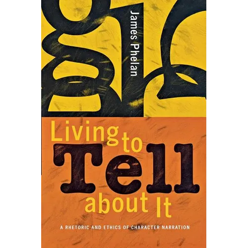 Living to Tell about It: A Rhetoric and Ethics of Character Narration