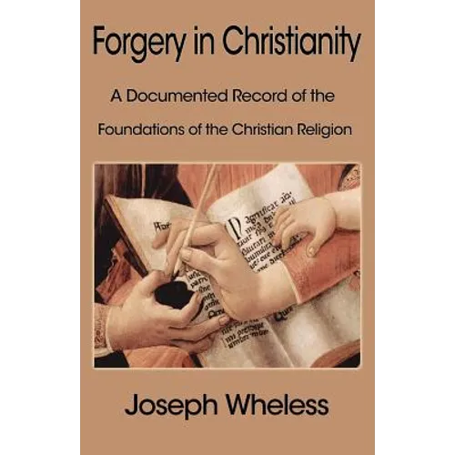 Forgery in Christianity: A Documented Record of the Foundations of the Christian Religion
