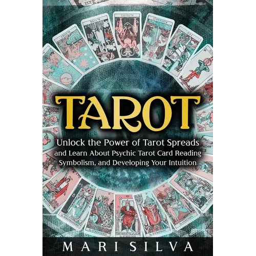 Tarot: Unlock the Power of Tarot Spreads and Learn About Psychic Tarot Card Reading, Symbolism, and Developing Your Intuition