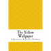 The Yellow Wallpaper: The Yellow Wall-paper. A Story