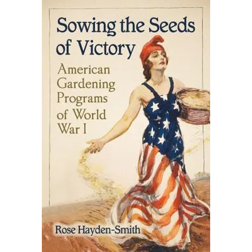 Sowing the Seeds of Victory: American Gardening Programs of World War I