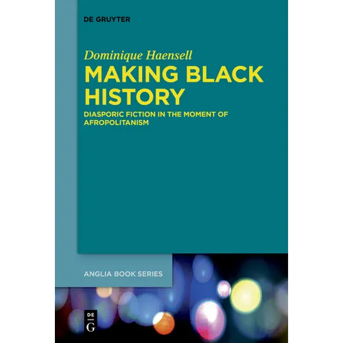 Making Black History: Diasporic Fiction in the Moment of Afropolitanism