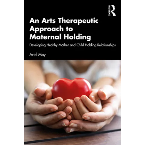 An Arts Therapeutic Approach to Maternal Holding: Developing Healthy Mother and Child Holding Relationships