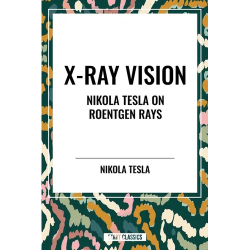 X-Ray Vision: Nikola Tesla on Roentgen Rays