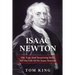 Isaac Newton: The True And Surprising Story Of The Life Of Sir Isaac Newton