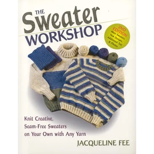 The Sweater Workshop: Knit Creative, Seam-Free Sweaters on Your Own with Any Yarn