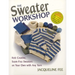 The Sweater Workshop: Knit Creative, Seam-Free Sweaters on Your Own with Any Yarn