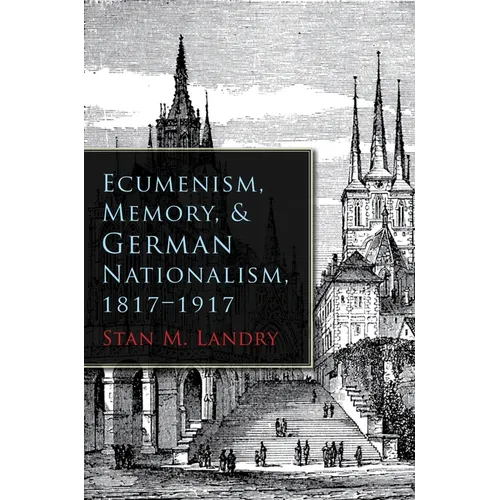 Ecumenism, Memory, & German Nationalism, 1817-1917