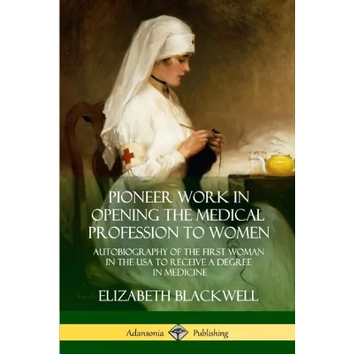 Pioneer Work in Opening the Medical Profession to Women: Autobiography of the First Woman in the USA to Receive a Degree in Medicine