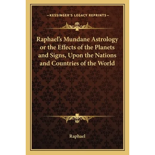Raphael's Mundane Astrology or the Effects of the Planets and Signs, Upon the Nations and Countries of the World