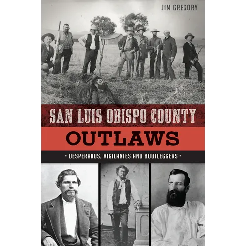 San Luis Obispo County Outlaws: Desperados, Vigilantes and Bootleggers