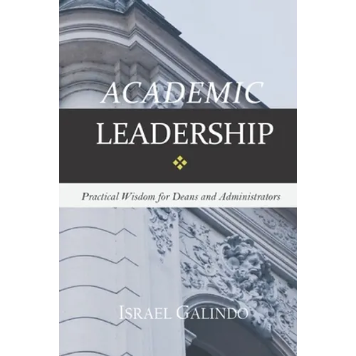 Academic Leadership: Practical Wisdom for Deans and Administrators