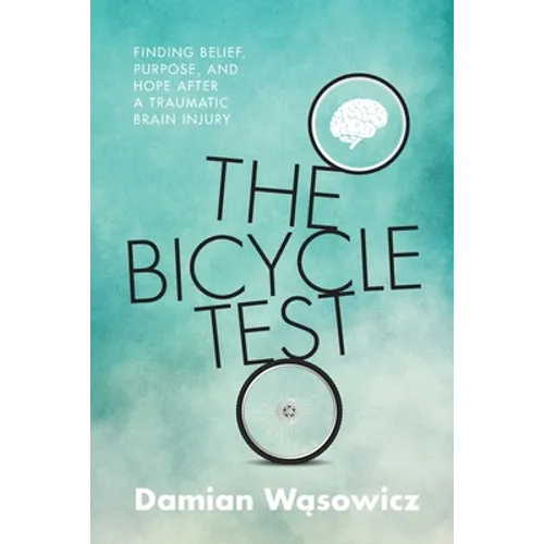 The Bicycle Test: Finding Belief, Purpose, and Hope after a Traumatic Brain Injury