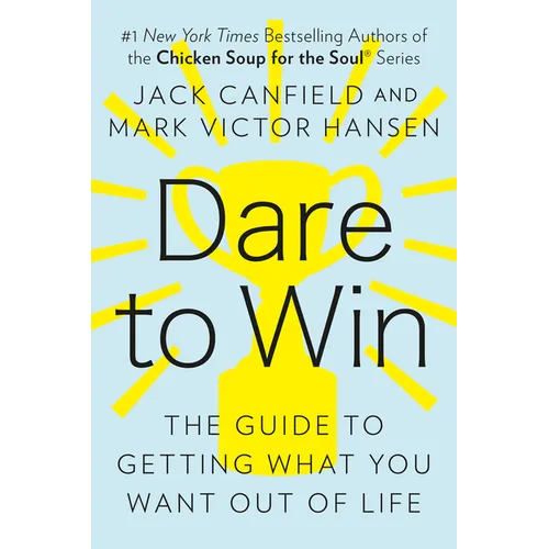 Dare to Win: The Guide to Getting What You Want Out of Life