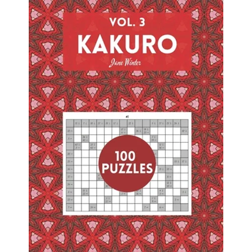 Kakuro Vol. 3 - 100 puzzles: amazing puzzles for adults