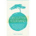 Declutter Your Mind: How to Free Your Thoughts from Worry, Anxiety & Stress using Mindfulness Techniques for Better Mental Clarity and to Simplify You