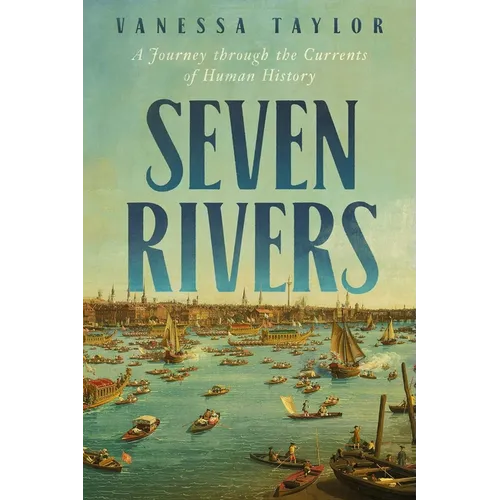 Seven Rivers: A Journey Through the Currents of Human History