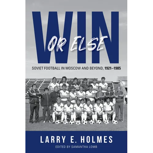 Win or Else: Soviet Football in Moscow and Beyond, 1921-1985