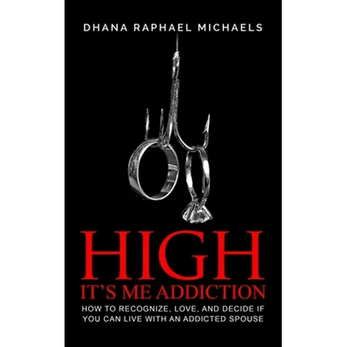 High, It's Me Addiction: How to Recognize, Love, and Decide if You Can Live with an Addicted Spouse