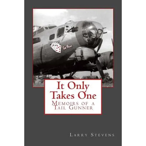 It Only Takes One: Memoirs of a Tail Gunner