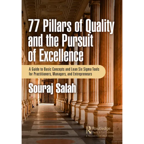 77 Pillars of Quality and the Pursuit of Excellence: A Guide to Basic Concepts and Lean Six Sigma Tools for Practitioners, Managers, and Entrepreneurs