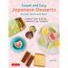 Sweet and Easy Japanese Desserts: Matcha, Mochi and More! a Complete Guide to Recipes, Ingredients and Techniques