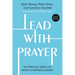 Lead with Prayer: The Spiritual Habits of World-Changing Leaders